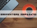 宣汉视频拟声素材下载网站（视频声音素材下载）