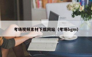 宣汉考场视频素材下载网站（考场bgm）